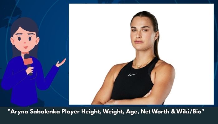 Aryna Sabalenka Player Height, Weight, Age, Net Worth & Wiki/Bio 