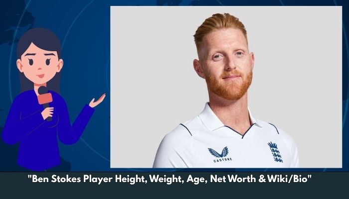 Ben Stokes Player Height, Weight, Age, Net Worth & Wiki/Bio