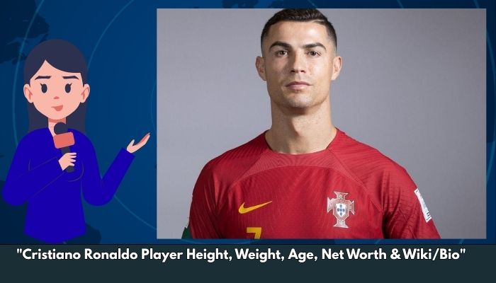 Cristiano Ronaldo Player Height, Weight, Age, Net Worth & Wiki/Bio