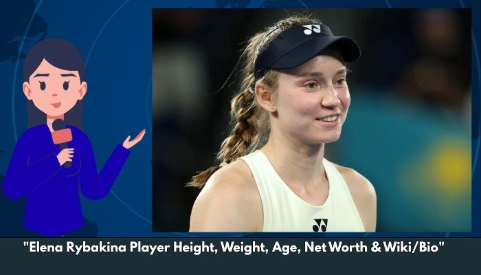 Elena Rybakina Player Height, Weight, Age, Net Worth & Wiki/Bio 