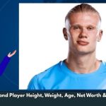 Erling Haaland Player Height, Weight, Age, Net Worth & Wiki/Bio