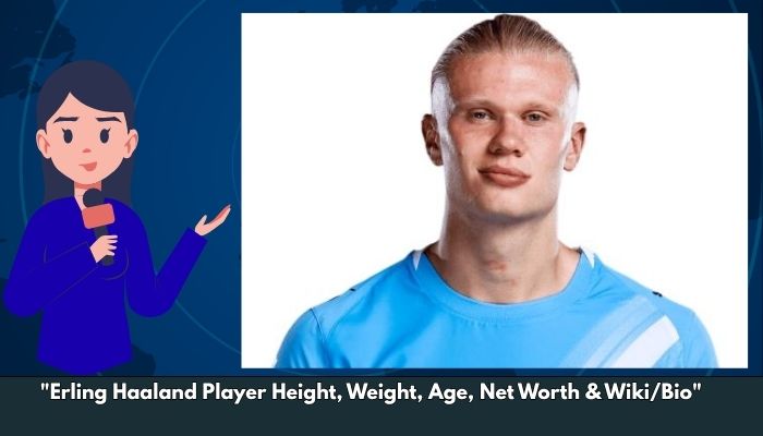 Erling Haaland Player Height, Weight, Age, Net Worth & Wiki/Bio