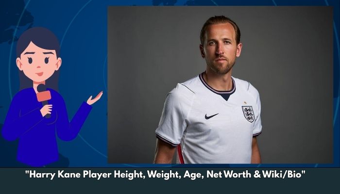 Harry Kane Player Height, Weight, Age, Net Worth & Wiki/Bio 
