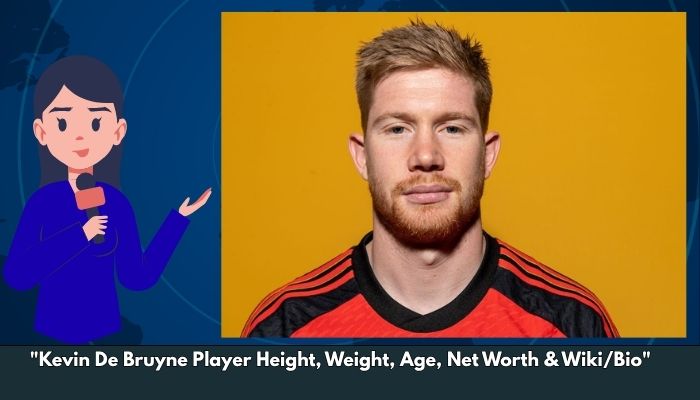 Kevin De Bruyne Player Height, Weight, Age, Net Worth & Wiki/Bio 