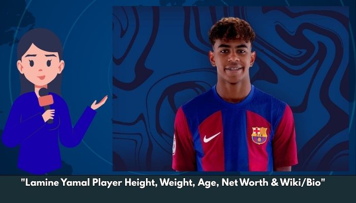 Lamine Yamal Player Height, Weight, Age, Net Worth & Wiki/Bio