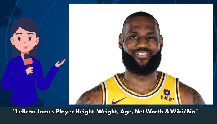 LeBron James Player Height, Weight, Age, Net Worth & Wiki/Bio 