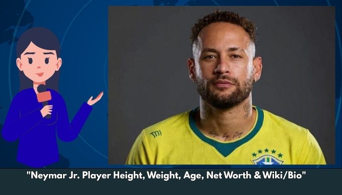 Neymar Jr. Player Height, Weight, Age, Net Worth & Wiki/Bio 