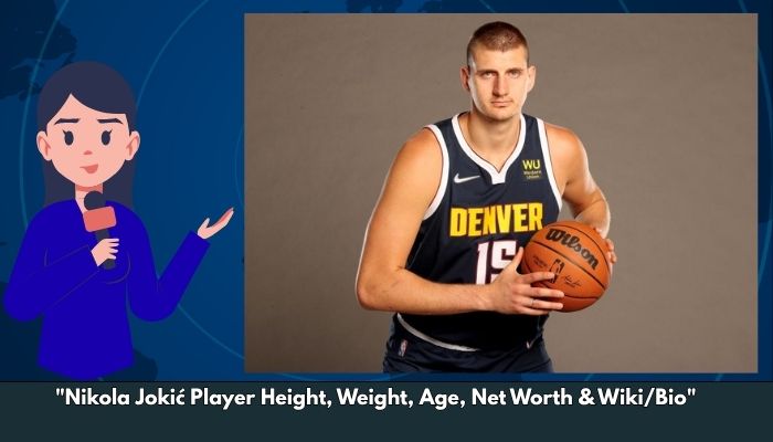 Nikola Jokić Player Height, Weight, Age, Net Worth & Wiki/Bio 