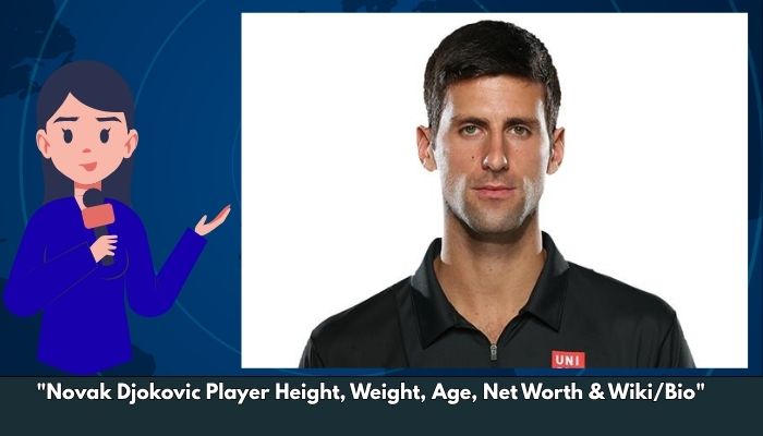 Novak Djokovic Player Height, Weight, Age, Net Worth & Wiki/Bio 