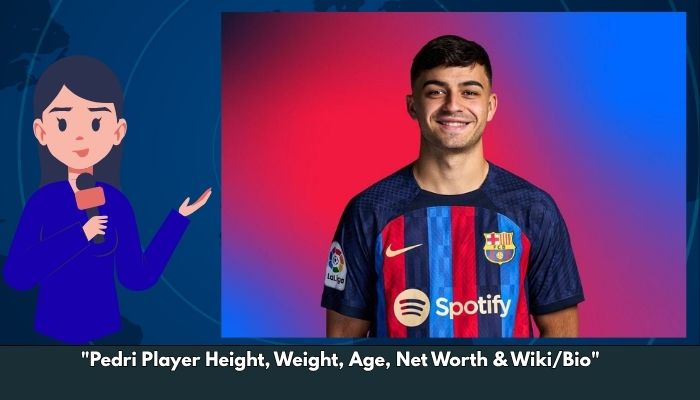 Pedri Player Height, Weight, Age, Net Worth & Wiki/Bio
