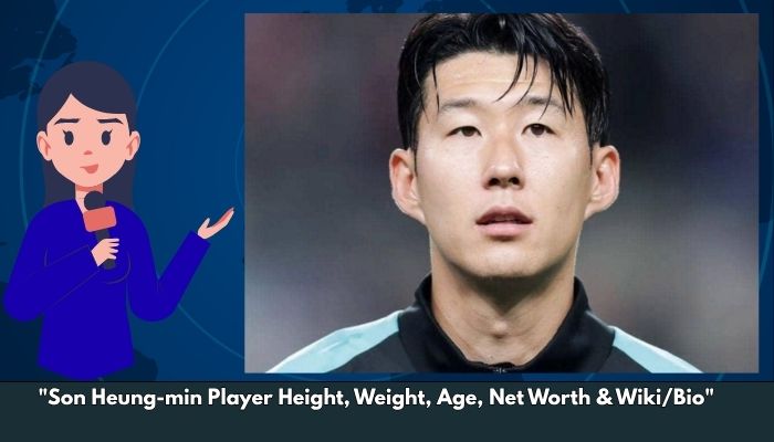 Son Heung-min Player Height, Weight, Age, Net Worth & Wiki/Bio