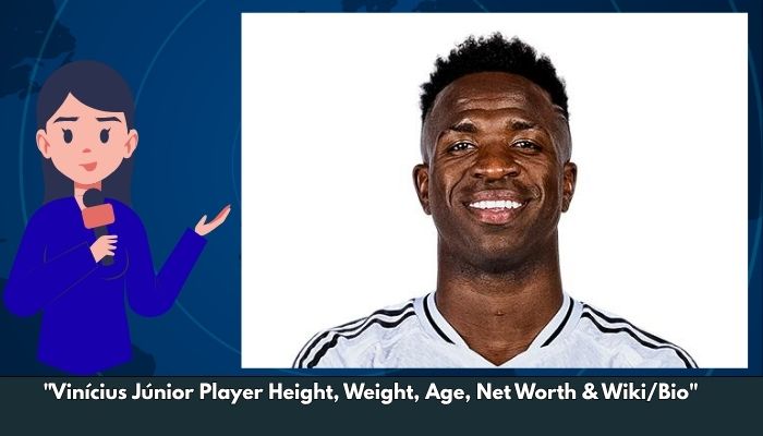 Vinícius Júnior Player Height, Weight, Age, Net Worth & Wiki/Bio