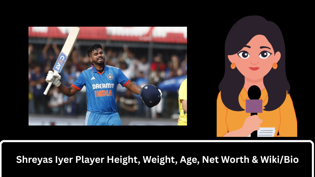 Shreyas Iyer Player Height, Weight, Age, Net Worth & Wiki/Bio 